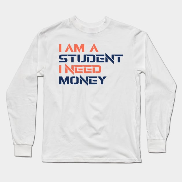 I AM A STUDENT I NEED MONEY Long Sleeve T-Shirt by STRANGER